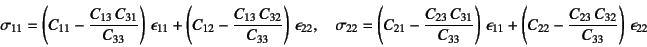 \begin{displaymath}
\sigma_{11}=
\left(C_{11}-\dfrac{C_{13} C_{31}}{C_{33}}\ri...
...ft(C_{22}-\dfrac{C_{23} C_{32}}{C_{33}}\right) \epsilon_{22}
\end{displaymath}