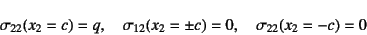 \begin{displaymath}
\sigma_{22}(x_2=c)=q, \quad \sigma_{12}(x_2=\pm c)=0,
\quad \sigma_{22}(x_2=-c)=0
\end{displaymath}