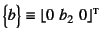 $\bigl\{b\bigr\}\equiv
\left\lfloor 0   b_2   0 \right\rfloor\supersc{t}$