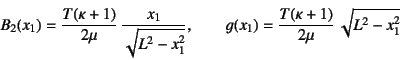 \begin{displaymath}
B_2(x_1)=\dfrac{T(\kappa+1)}{2\mu} \dfrac{x_1}{\sqrt{L^2-x_1^2}}, \qquad
g(x_1)=\dfrac{T(\kappa+1)}{2\mu} \sqrt{L^2-x_1^2}
\end{displaymath}