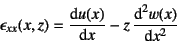 \begin{displaymath}
\epsilon_{xx}(x,z)=\D*{u(x)}{x}-z \D*[2]{w(x)}{x}
\end{displaymath}