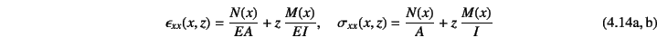 \begin{twoeqns}
\EQab \epsilon_{xx}(x,z)=\dfrac{N(x)}{EA}+z \dfrac{M(x)}{EI}, \quad
\EQab \sigma_{xx}(x,z)=\dfrac{N(x)}{A}+z \dfrac{M(x)}{I}
\end{twoeqns}