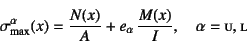 \begin{displaymath}
\sigma\sub{max}^\alpha(x)=
\dfrac{N(x)}{A}+ e_\alpha \dfrac{M(x)}{I}, \quad
\alpha=\mbox{{\sc u}, {\sc l}}
\end{displaymath}