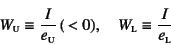 \begin{displaymath}
W\subsc{u}\equiv\dfrac{I}{e\subsc{u}} ( <0), \quad
W\subsc{l}\equiv\dfrac{I}{e\subsc{l}}
\end{displaymath}