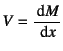 $V=\dfrac{\dint M}{\dint x}$