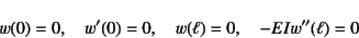 \begin{displaymath}
w(0)=0, \quad w'(0)=0, \quad w(\ell)=0, \quad -EIw''(\ell)=0
\end{displaymath}