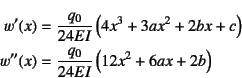 \begin{eqnarray*}
w'(x)&=&\dfrac{q_0}{24EI}\left( 4x^3+3ax^2+2bx+c\right) \\
w''(x)&=&\dfrac{q_0}{24EI}\left(12x^2+6ax+2b\right)
\end{eqnarray*}