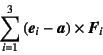 \begin{displaymath}
\sum_{i=1}^3 \left(\fat{e}_i-\fat{a}\right)\times \fat{F}_i
\end{displaymath}