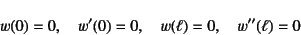 \begin{displaymath}
w(0)=0, \quad w'(0)=0, \quad w(\ell)=0, \quad w''(\ell)=0
\end{displaymath}