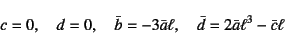 \begin{displaymath}
c=0, \quad d=0, \quad \bar{b}=-3\bar{a}\ell, \quad
\bar{d}=2\bar{a}\ell^3-\bar{c}\ell
\end{displaymath}