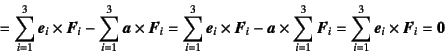 \begin{displaymath}
= \sum_{i=1}^3 \fat{e}_i\times \fat{F}_i
- \sum_{i=1}^3 \f...
... \fat{F}_i
= \sum_{i=1}^3 \fat{e}_i\times \fat{F}_i = \fat{0}
\end{displaymath}