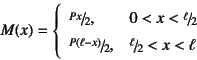 \begin{displaymath}
M(x)=\left\{\begin{array}{ll}
\slfrac{Px}{2}, & 0<x<\slfrac...
...c{P(\ell-x)}{2}, & \slfrac{\ell}{2}<x<\ell
\end{array} \right.
\end{displaymath}