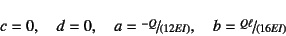 \begin{displaymath}
c=0, \quad d=0, \quad a=\slfrac{-Q}{(12EI)}, \quad
b=\slfrac{Q\ell}{(16EI)}
\end{displaymath}