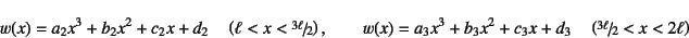 \begin{displaymath}
w(x) = a_2x^3+b_2x^2+c_2x+d_2 \quad \left(\ell<x<\slfrac{3\e...
...3+b_3x^2+c_3x+d_3 \quad \left(\slfrac{3\ell}{2}<x<2\ell\right)
\end{displaymath}