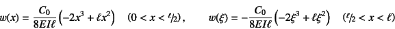 \begin{displaymath}
w(x) = \dfrac{C_0}{8EI\ell}\left(-2x^3+\ell x^2\right) \quad...
...+\ell \xi^2\right) \quad
\left(\slfrac{\ell}{2}<x<\ell\right)
\end{displaymath}