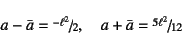 \begin{displaymath}
a-\bar{a}=\slfrac{-\ell^2}{2}, \quad
a+\bar{a}=\slfrac{5\ell^2}{12}
\end{displaymath}