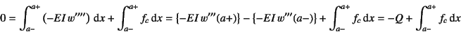 \begin{displaymath}
0=\int_{a-}^{a+} \left(-EI w''''\right) \dint x + \int_{a-}...
...+ \int_{a-}^{a+} f_c \dint x = -Q + \int_{a-}^{a+} f_c \dint x
\end{displaymath}