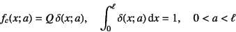 \begin{displaymath}
f_c(x;a)=Q \delta(x;a), \quad
\int_{0}^{\ell} \delta(x;a) \dint x = 1, \quad 0<a<\ell
\end{displaymath}