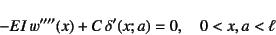 \begin{displaymath}
-EI w''''(x)+C \delta'(x;a)=0, \quad 0<x,a<\ell
\end{displaymath}