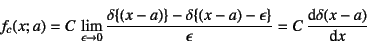 \begin{displaymath}
f_c(x;a)=C \lim_{\epsilon\to 0}
\dfrac{\delta\{(x-a)\}-\delta\{(x-a)-\epsilon\}}{\epsilon}=
C \D*{\delta(x-a)}{x}
\end{displaymath}