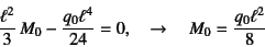 \begin{displaymath}
\dfrac{\ell^2}{3} M_0-\dfrac{q_0\ell^4}{24}=0, \quad \to \quad
M_0=\dfrac{q_0\ell^2}{8}
\end{displaymath}