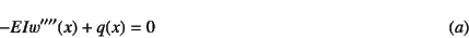 \begin{displaymath}
-EIw''''(x)+q(x)=0 \eqno{(a)}
\end{displaymath}
