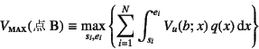 \begin{displaymath}
V\subsc{max}(\mbox{_B})\equiv \max_{s_i, e_i}\left\{
\sum_{i=1}^N \int_{s_i}^{e_i} V_u(b;x) q(x)\dint x \right\}
\end{displaymath}