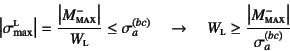 \begin{displaymath}
\left\vert\sigma\sub{max}\supersc{l}\right\vert
=\dfrac{\lef...
... \dfrac{\left\vert M^-\subsc{max}\right\vert}{\sigma_a^{(bc)}}
\end{displaymath}