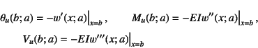 \begin{eqnarray*}
&& \theta_u(b;a) = -w'(x;a)\bigr\vert _{x=b} , \qquad
M_u(b;a...
...} , \\
&& \mbox{}\qquad V_u(b;a)=-EIw'''(x;a)\bigr\vert _{x=b}
\end{eqnarray*}