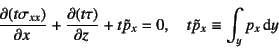 \begin{displaymath}
\D{(t\sigma_{xx})}{x}+\D{(t\tau)}{z}+t\tilde{p}_x=0, \quad
t\tilde{p}_x\equiv\int_y p_x\dint y
\end{displaymath}