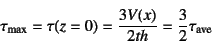 \begin{displaymath}
\tau\sub{max}=\tau(z=0)=\dfrac{3V(x)}{2th}=\dfrac{3}{2}\tau\sub{ave}
\end{displaymath}