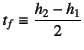 $t_f\equiv\dfrac{h_2-h_1}{2}$