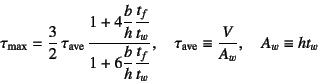 \begin{displaymath}
\tau\sub{max}=\dfrac32 \tau\sub{ave} 
\dfrac{\displaystyl...
...
\quad \tau\sub{ave}\equiv\dfrac{V}{A_w},\quad A_w\equiv ht_w
\end{displaymath}