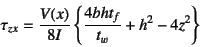 \begin{displaymath}
\tau_{zx}=\dfrac{V(x)}{8I}\left\{ \dfrac{4bht_f}{t_w}+h^2-4z^2\right\}
\end{displaymath}