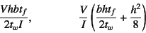 \begin{displaymath}
\dfrac{Vhbt_f}{2t_wI},\qquad\qquad
\dfrac{V}{I}\left(\dfrac{bht_f}{2t_w}+\dfrac{h^2}{8}\right)
\end{displaymath}