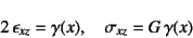 \begin{displaymath}
2 \epsilon_{xz}=\gamma(x),\quad
\sigma_{xz}=G \gamma(x)
\end{displaymath}