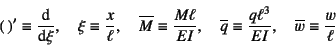 \begin{displaymath}
( )'\equiv \D*{}{\xi}, \quad \xi\equiv\dfrac{x}{\ell}, \qua...
...v\dfrac{q\ell^3}{EI}, \quad
\overline{w}\equiv\dfrac{w}{\ell}
\end{displaymath}