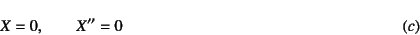 \begin{displaymath}
X=0, \qquad X''=0 \eqno{(c)}
\end{displaymath}