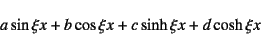 \begin{displaymath}
a\sin\xi x+b\cos\xi x+c\sinh\xi x+d\cosh\xi x
\end{displaymath}