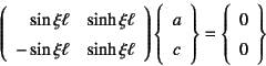 \begin{displaymath}
\left(\begin{array}{cc}
\multicolumn{1}{r}{\sin\xi\ell} & \...
...}\right\}=
\left\{\begin{array}{c}
0  0
\end{array}\right\}
\end{displaymath}