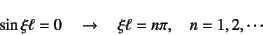 \begin{displaymath}
\sin\xi\ell=0 \quad\to\quad \xi\ell=n\pi, \quad n=1,2,\cdots
\end{displaymath}