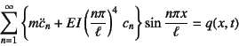 \begin{displaymath}
\sum_{n=1}^\infty \left\{
m\ddot{c}_n+EI\left(\dfrac{n\pi}{\ell}\right)^4 c_n
\right\}\sin\dfrac{n\pi x}{\ell}=q(x,t)
\end{displaymath}