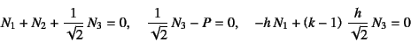 \begin{displaymath}
N_1+N_2+\dfrac{1}{\sqrt{2}} N_3=0, \quad
\dfrac{1}{\sqrt{2...
...0, \quad
-h N_1+\left(k-1\right) \dfrac{h}{\sqrt{2}} N_3=0
\end{displaymath}