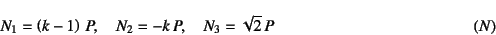 \begin{displaymath}
N_1=\left(k-1\right) P, \quad N_2=-k P, \quad N_3=\sqrt{2} P
\eqno{(N)}
\end{displaymath}