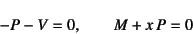 \begin{displaymath}
-P-V=0, \qquad M+x P=0
\end{displaymath}