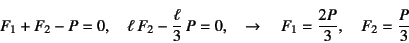 \begin{displaymath}
F_1+F_2-P=0, \quad \ell F_2-\dfrac{\ell}{3} P=0, \quad \to \quad
F_1=\dfrac{2P}{3}, \quad F_2=\dfrac{P}{3}
\end{displaymath}