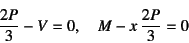 \begin{displaymath}
\dfrac{2P}{3}-V=0, \quad
M-x \dfrac{2P}{3}=0
\end{displaymath}