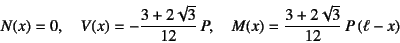 \begin{displaymath}
N(x)=0, \quad
V(x)=-\dfrac{3+2\sqrt{3}}{12} P, \quad
M(x)=\dfrac{3+2\sqrt{3}}{12} P (\ell-x)
\end{displaymath}