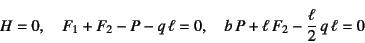 \begin{displaymath}
H=0, \quad F_1+F_2-P-q \ell=0, \quad
b P+\ell F_2-\dfrac{\ell}{2} q \ell=0
\end{displaymath}