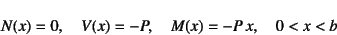 \begin{displaymath}
N(x)=0, \quad V(x)=-P, \quad M(x)=-P x, \quad 0<x<b
\end{displaymath}